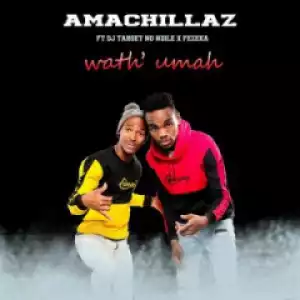 Amachillaz - Wath uMah Ft. DJ Target No Ndile & Fezeka